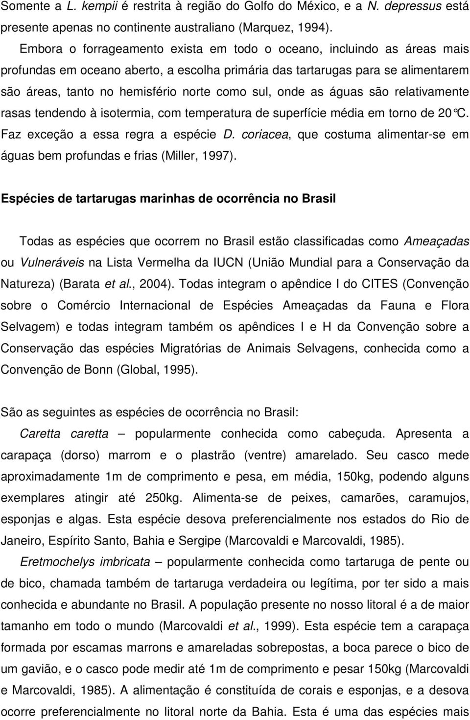 sul, onde as águas são relativamente rasas tendendo à isotermia, com temperatura de superfície média em torno de 20 C. Faz exceção a essa regra a espécie D.