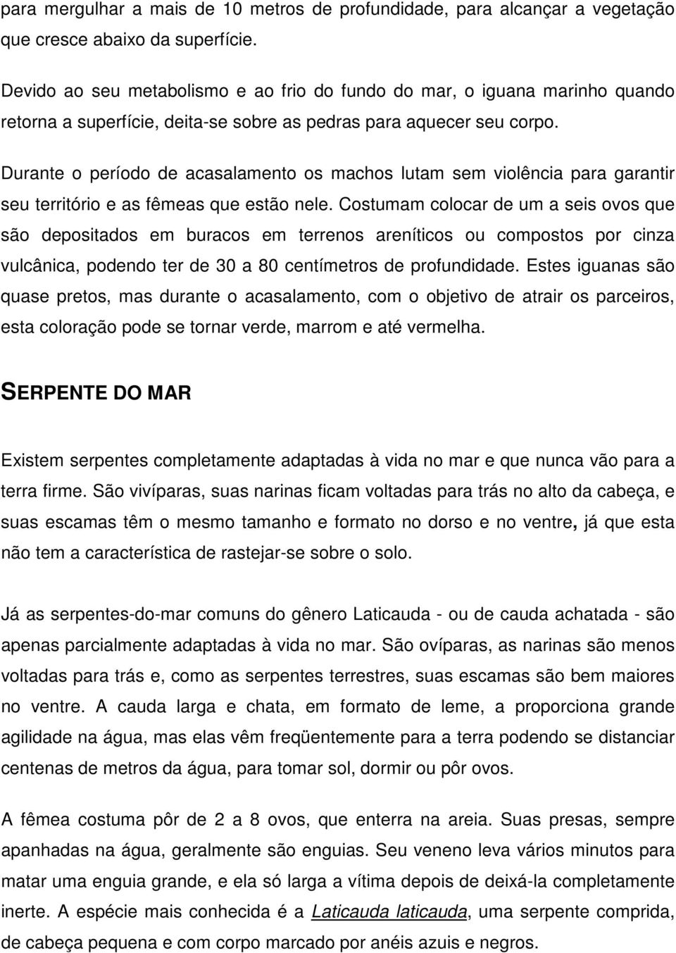 Durante o período de acasalamento os machos lutam sem violência para garantir seu território e as fêmeas que estão nele.