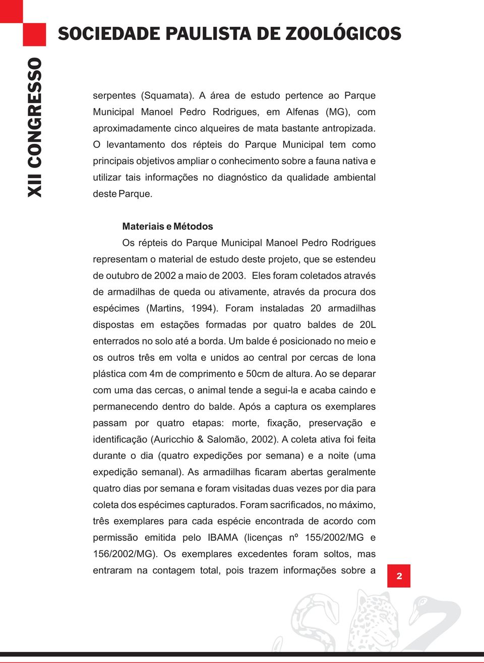 Materiais e Métodos Os répteis do Parque Municipal Manoel Pedro Rodrigues representam o material de estudo deste projeto, que se estendeu de outubro de 2002 a maio de 2003.