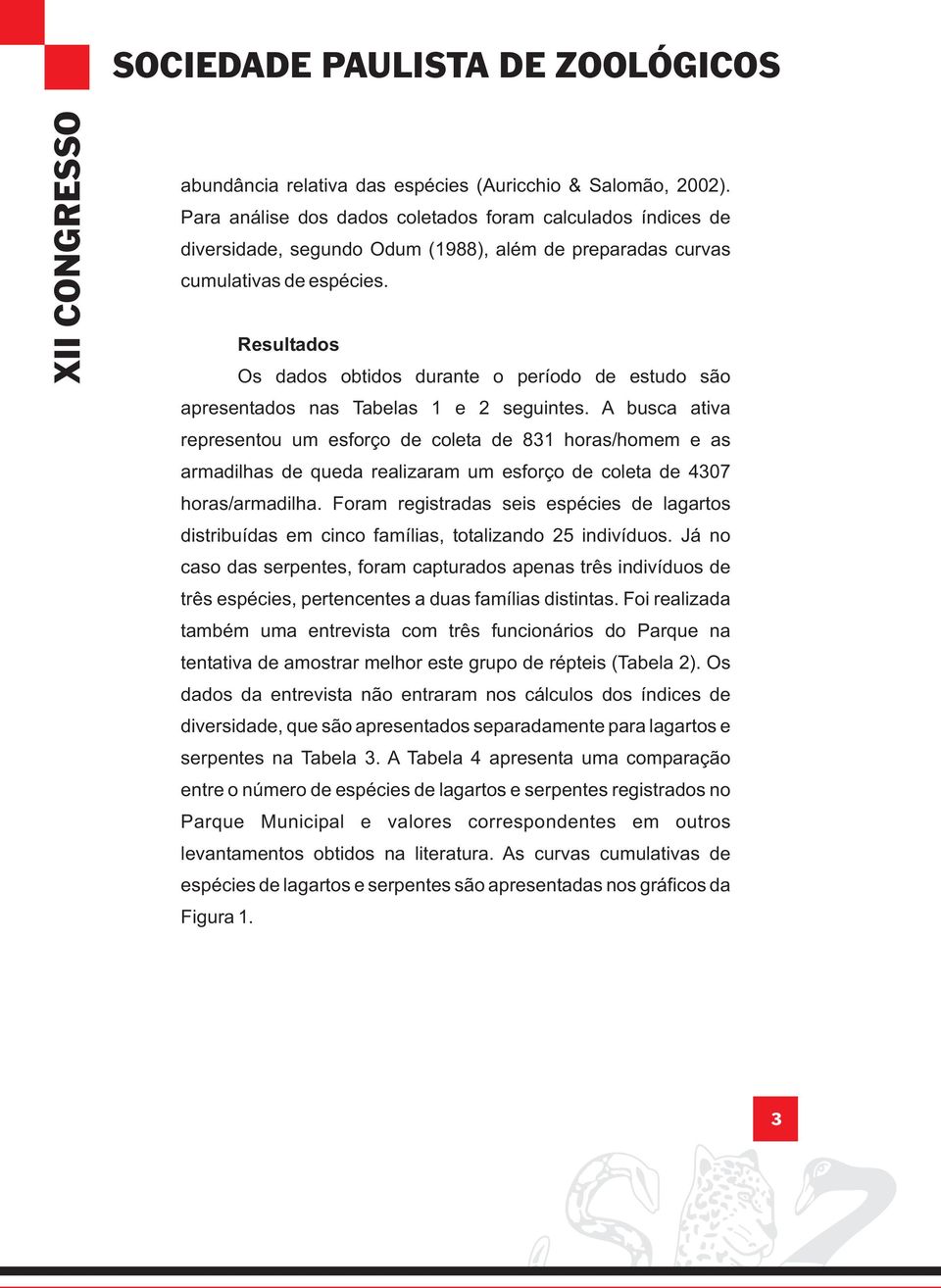 Resultados Os dados obtidos durante o período de estudo são apresentados nas Tabelas 1 e 2 seguintes.