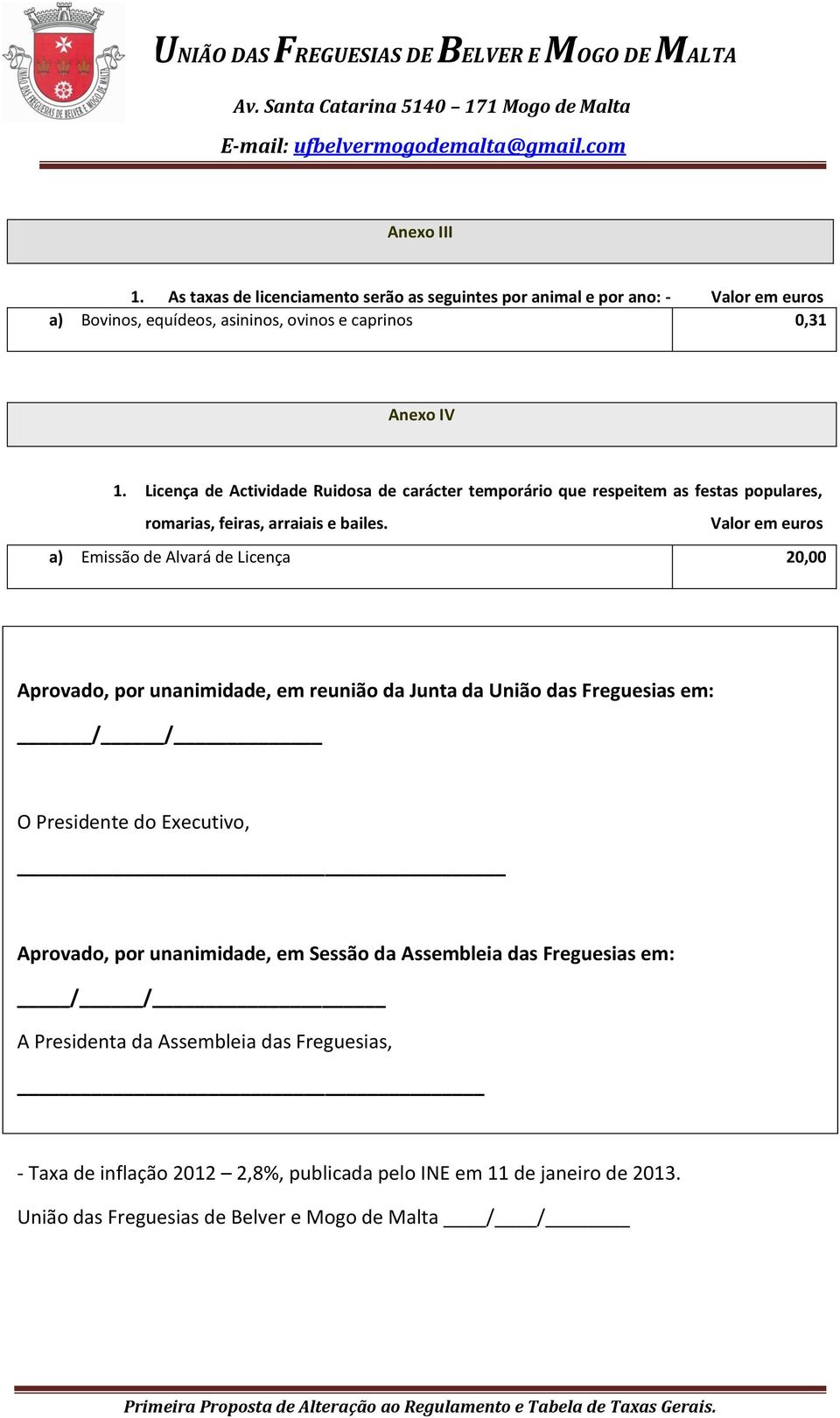 Valor em euros a) Emissão de Alvará de Licença 20,00 Aprovado, por unanimidade, em reunião da Junta da União das Freguesias em: / / O Presidente do Executivo, Aprovado, por