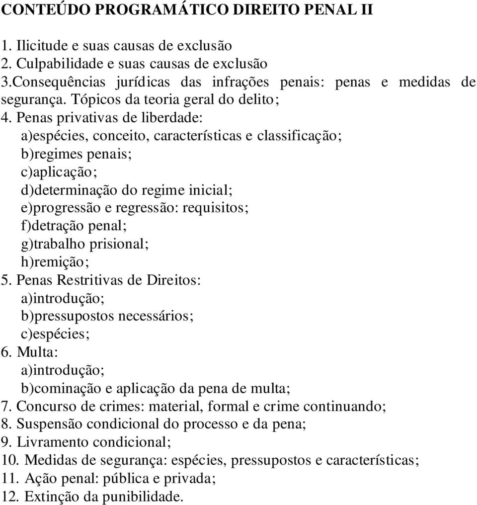 Penas privativas de liberdade: a)espécies, conceito, características e classificação; b)regimes penais; c)aplicação; d)determinação do regime inicial; e)progressão e regressão: requisitos; f)detração