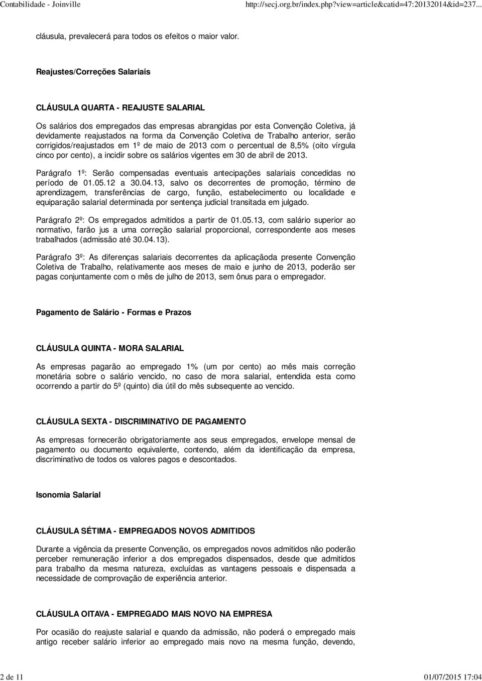 Coletiva de Trabalho anterior, serão corrigidos/reajustados em 1º de maio de 2013 com o percentual de 8,5% (oito vírgula cinco por cento), a incidir sobre os salários vigentes em 30 de abril de 2013.