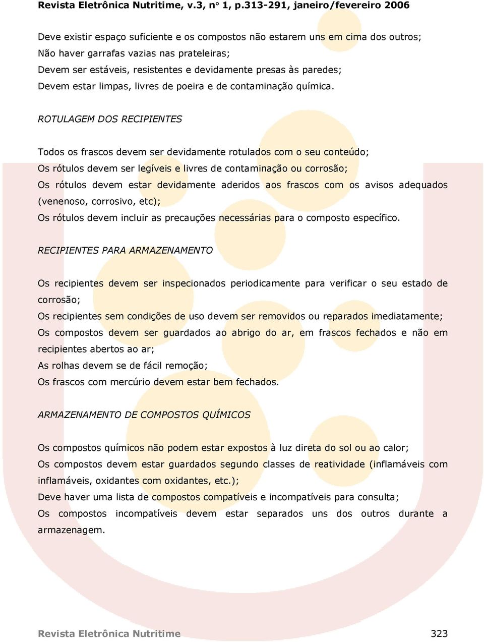 ROTULAGEM DOS RECIPIENTES Todos os frascos devem ser devidamente rotulados com o seu conteúdo; Os rótulos devem ser legíveis e livres de contaminação ou corrosão; Os rótulos devem estar devidamente