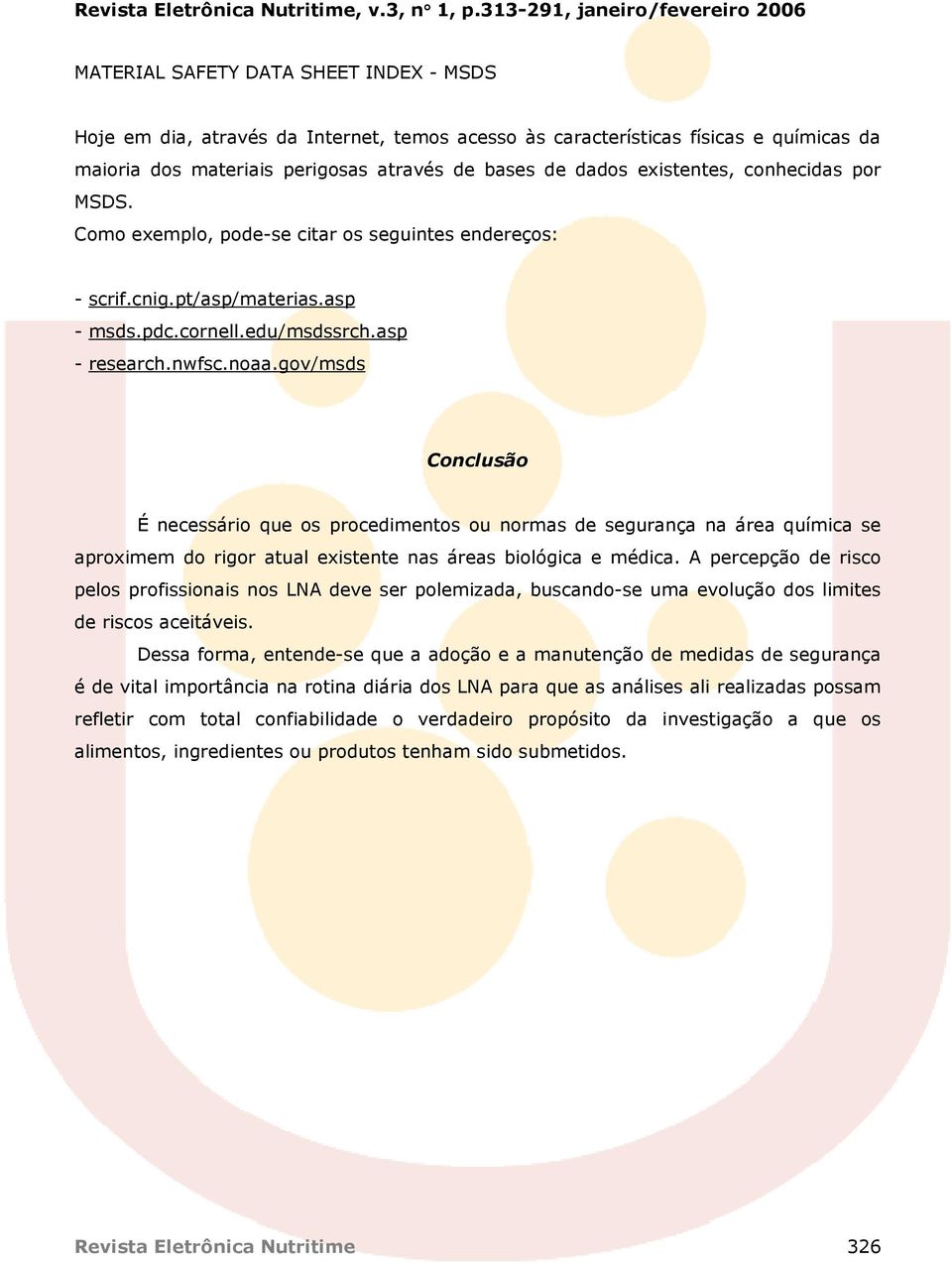 gov/msds Conclusão É necessário que os procedimentos ou normas de segurança na área química se aproximem do rigor atual existente nas áreas biológica e médica.