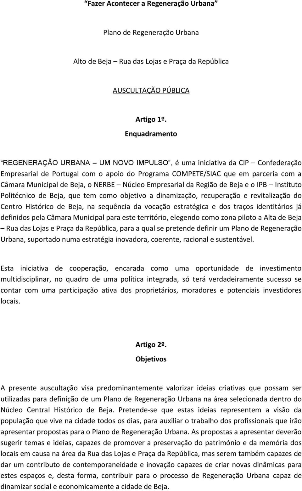 NERBE Núcleo Empresarial da Região de Beja e o IPB Instituto Politécnico de Beja, que tem como objetivo a dinamização, recuperação e revitalização do Centro Histórico de Beja, na sequência da vocação