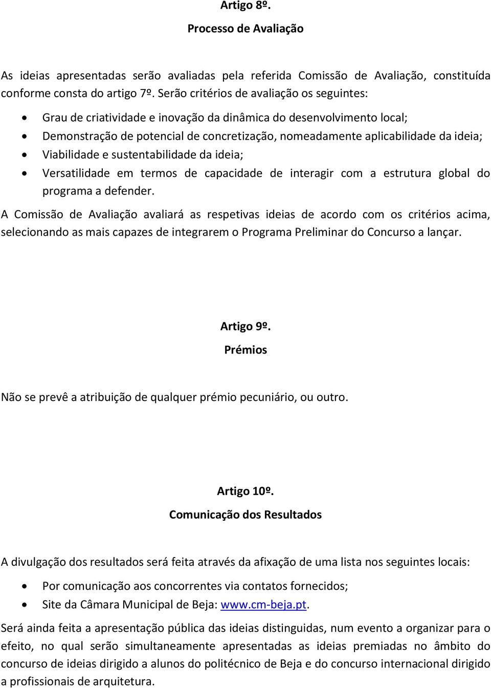 Viabilidade e sustentabilidade da ideia; Versatilidade em termos de capacidade de interagir com a estrutura global do programa a defender.