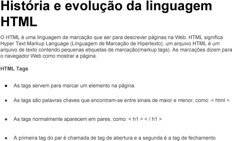 marcação(markup tags). As marcações dizem para o navegador Web como mostrar a página. HTML Tags As tags servem para marcar um elemento na página.