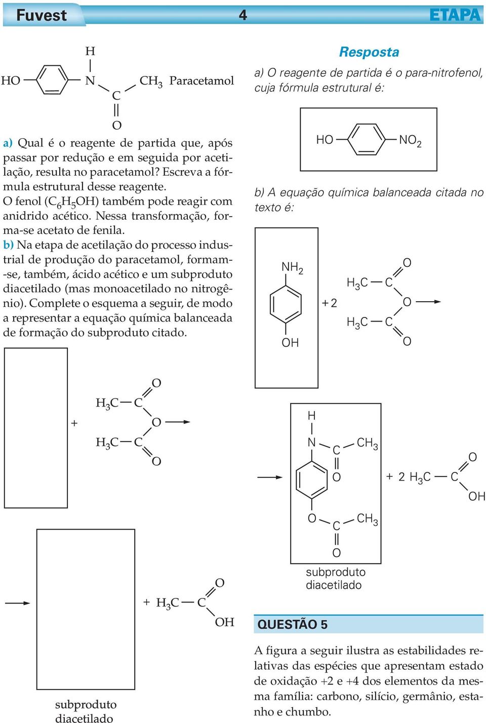 b) Na etapa de acetilação do processo industrial de produção do paracetamol, formam- -se, também, ácido acético e um subproduto diacetilado (mas monoacetilado no nitrogênio).