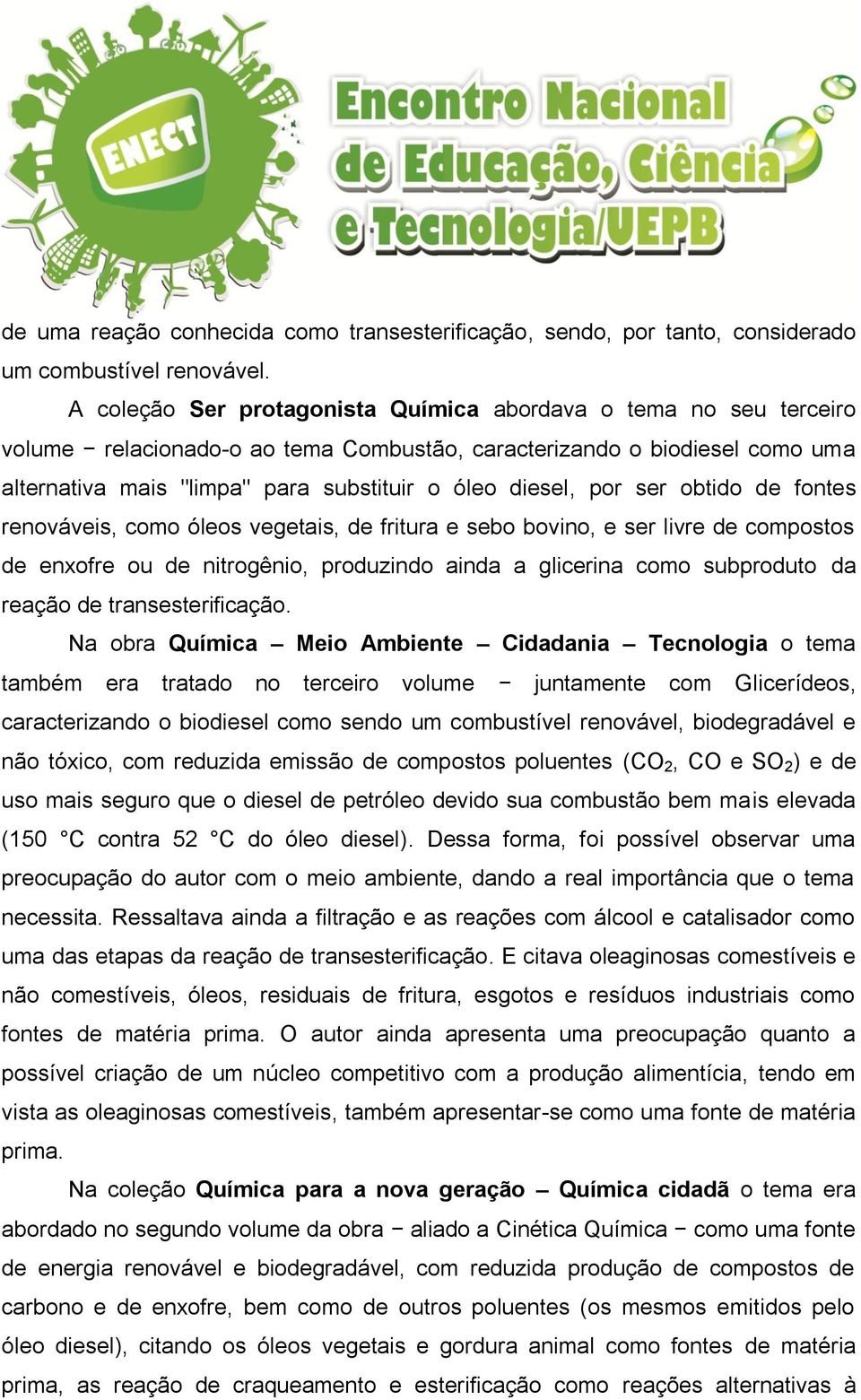 por ser obtido de fontes renováveis, como óleos vegetais, de fritura e sebo bovino, e ser livre de compostos de enxofre ou de nitrogênio, produzindo ainda a glicerina como subproduto da reação de