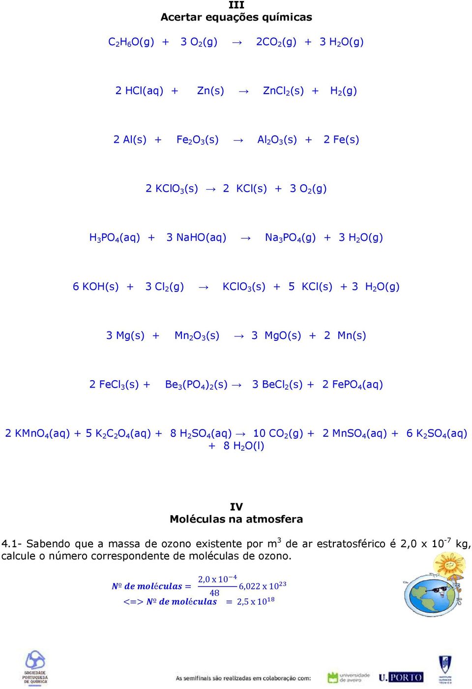 (PO 4 ) 2 (s) 3 BeCl 2 (s) + 2 FePO 4 4(aq) 2 KMnO 4 (aq) + 5 K 2 C 2 O 4 (aq) + 8 H 2 SO 4 (aq) 10 CO 2 (g) + 2 MnSO 4 (aq) + 6 K 2 SO 4 (aq) + 8 H 2 O(l) IV Moléculas na atmosfera 4.