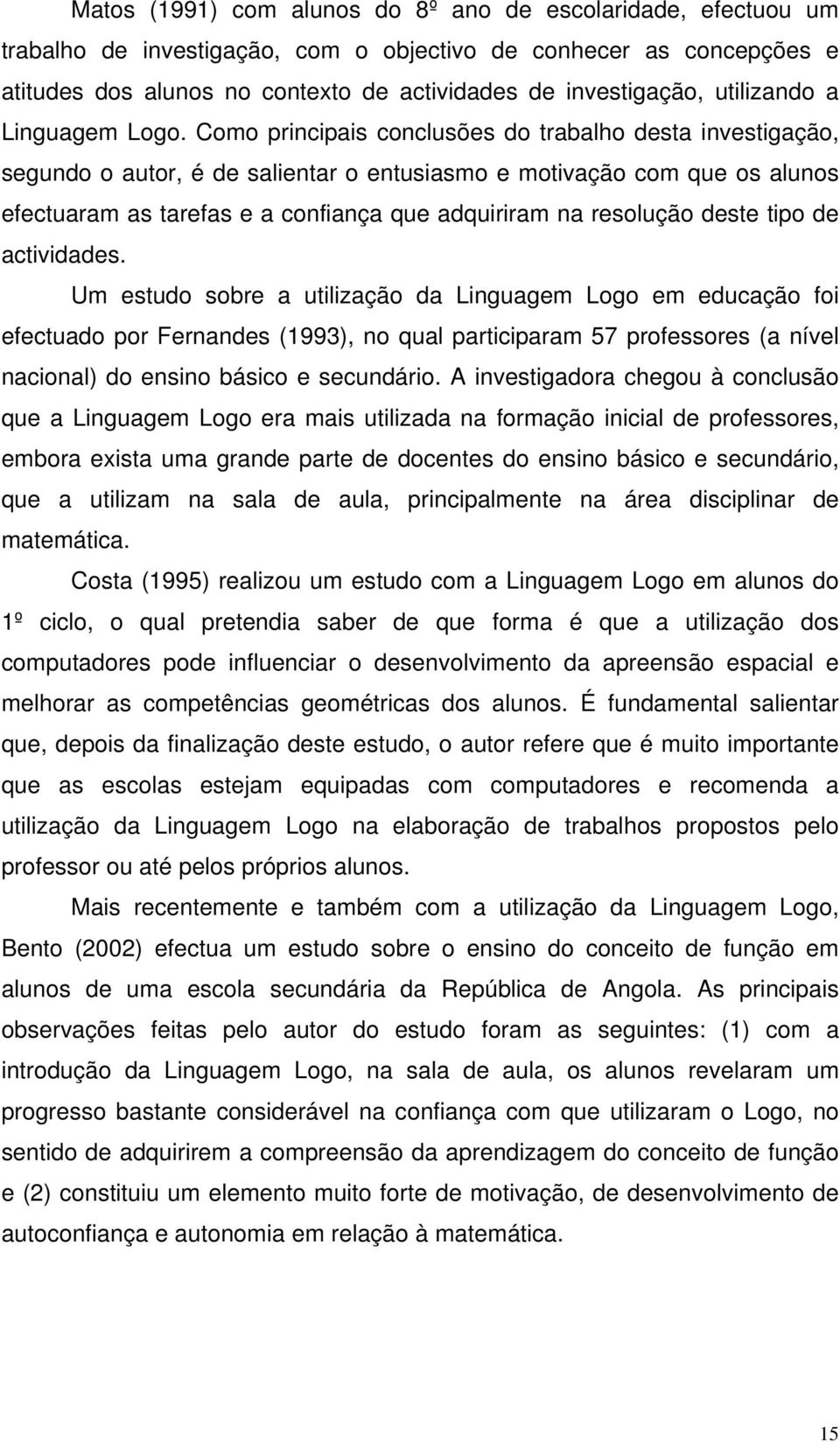 Como principais conclusões do trabalho desta investigação, segundo o autor, é de salientar o entusiasmo e motivação com que os alunos efectuaram as tarefas e a confiança que adquiriram na resolução