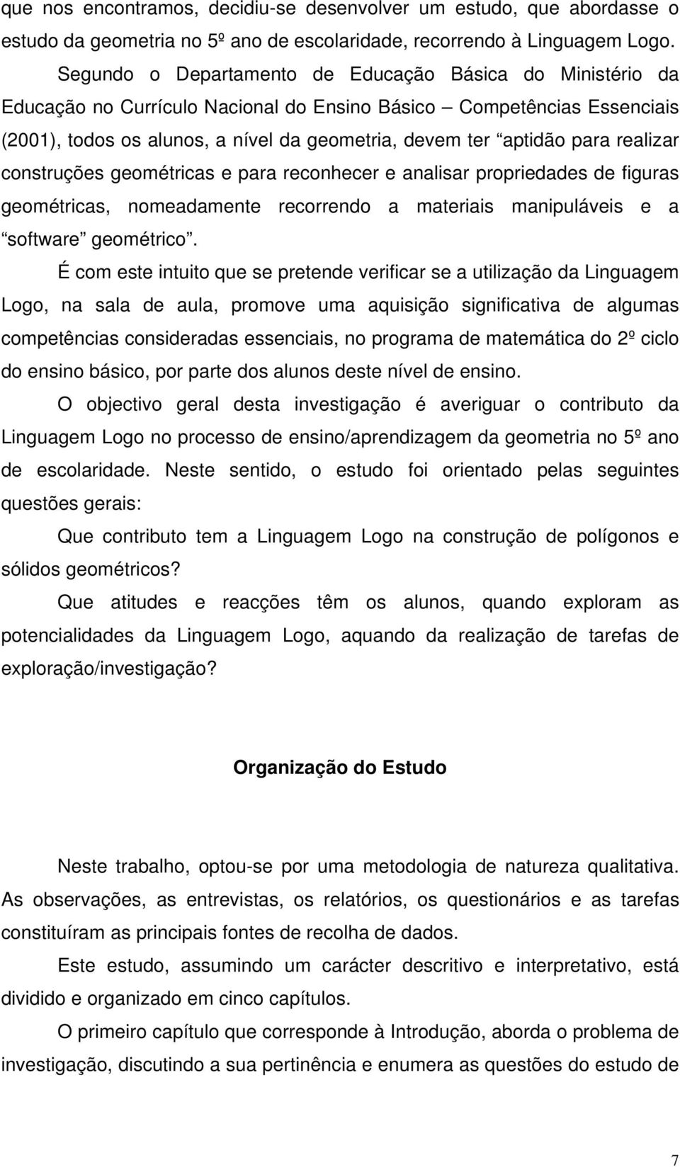 para realizar construções geométricas e para reconhecer e analisar propriedades de figuras geométricas, nomeadamente recorrendo a materiais manipuláveis e a software geométrico.