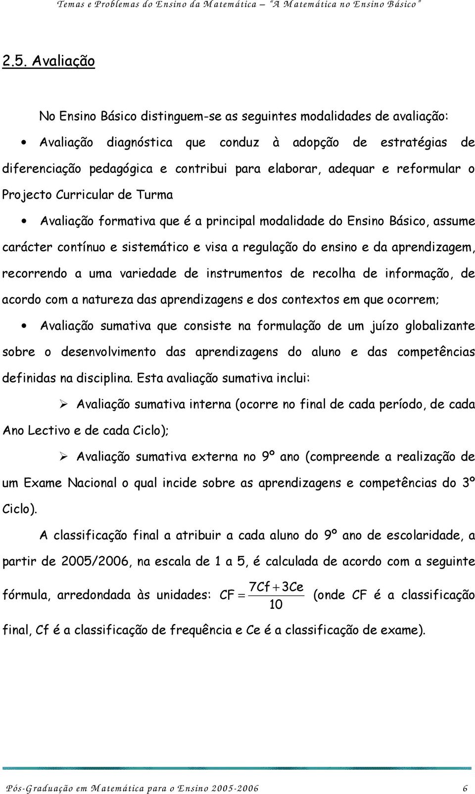 aprendizagem, recorrendo a uma variedade de instrumentos de recolha de informação, de acordo com a natureza das aprendizagens e dos contextos em que ocorrem; Avaliação sumativa que consiste na