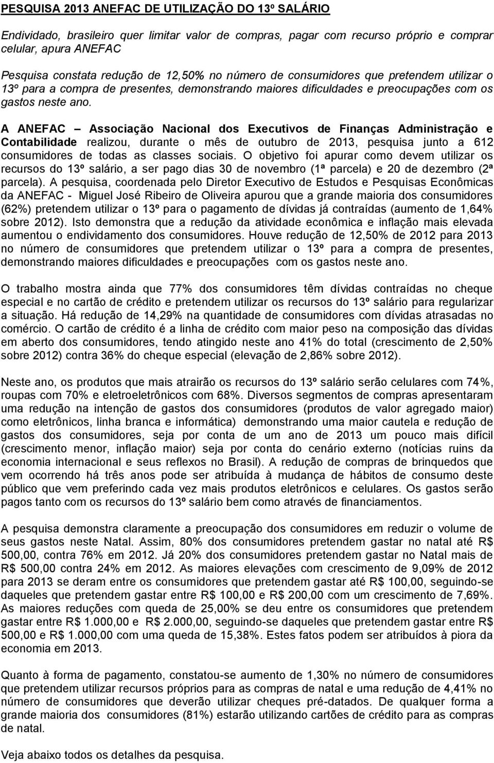 A ANEFAC Associação Nacional dos Executivos de Finanças Administração e Contabilidade realizou, durante o mês de outubro de, pesquisa junto a 612 consumidores de todas as classes sociais.