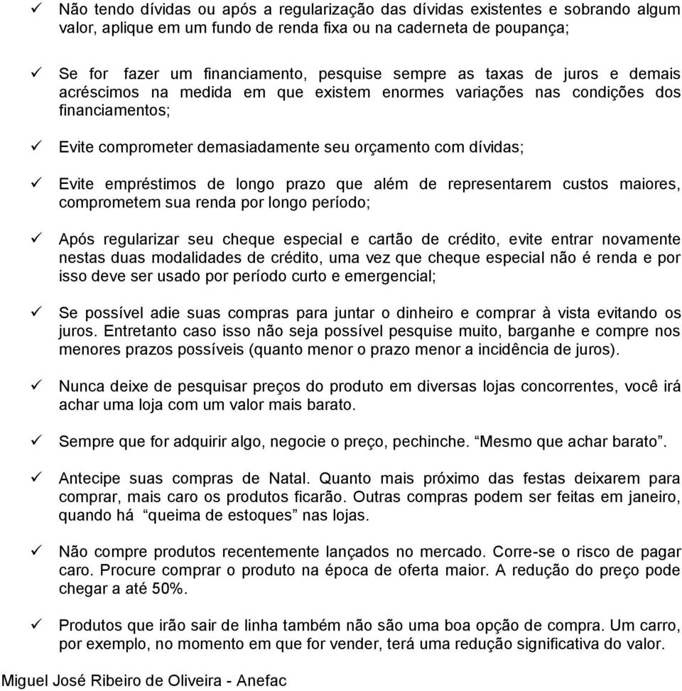 longo prazo que além de representarem custos maiores, comprometem sua renda por longo período; Após regularizar seu cheque especial e cartão de crédito, evite entrar novamente nestas duas modalidades