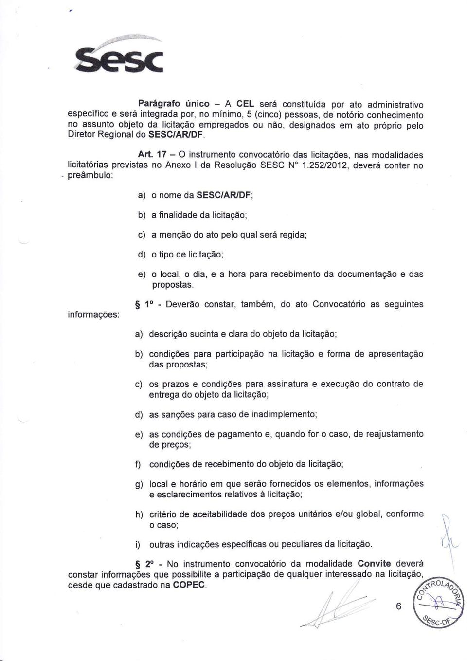 25212012, deverá conter no preâmbulo: a) o nome da SESC/AR/DF; b) a finalidade da licitação; c) a menção do ato pelo qual será regida; d) o tipo de licitação; e) o local, o dia, e a hora para