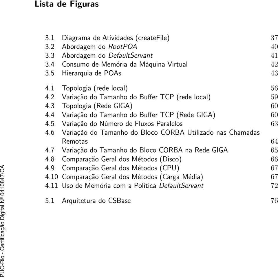 4 Variação do Tamanho do Buffer TCP (Rede GIGA) 60 4.5 Variação do Número de Fluxos Paralelos 63 4.6 Variação do Tamanho do Bloco CORBA Utilizado nas Chamadas Remotas 64 4.