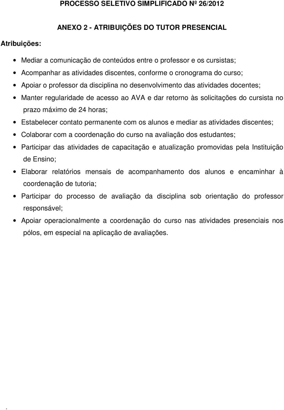 no prazo máximo de 24 horas; Estabelecer contato permanente com os alunos e mediar as atividades discentes; Colaborar com a coordenação do curso na avaliação dos estudantes; Participar das atividades