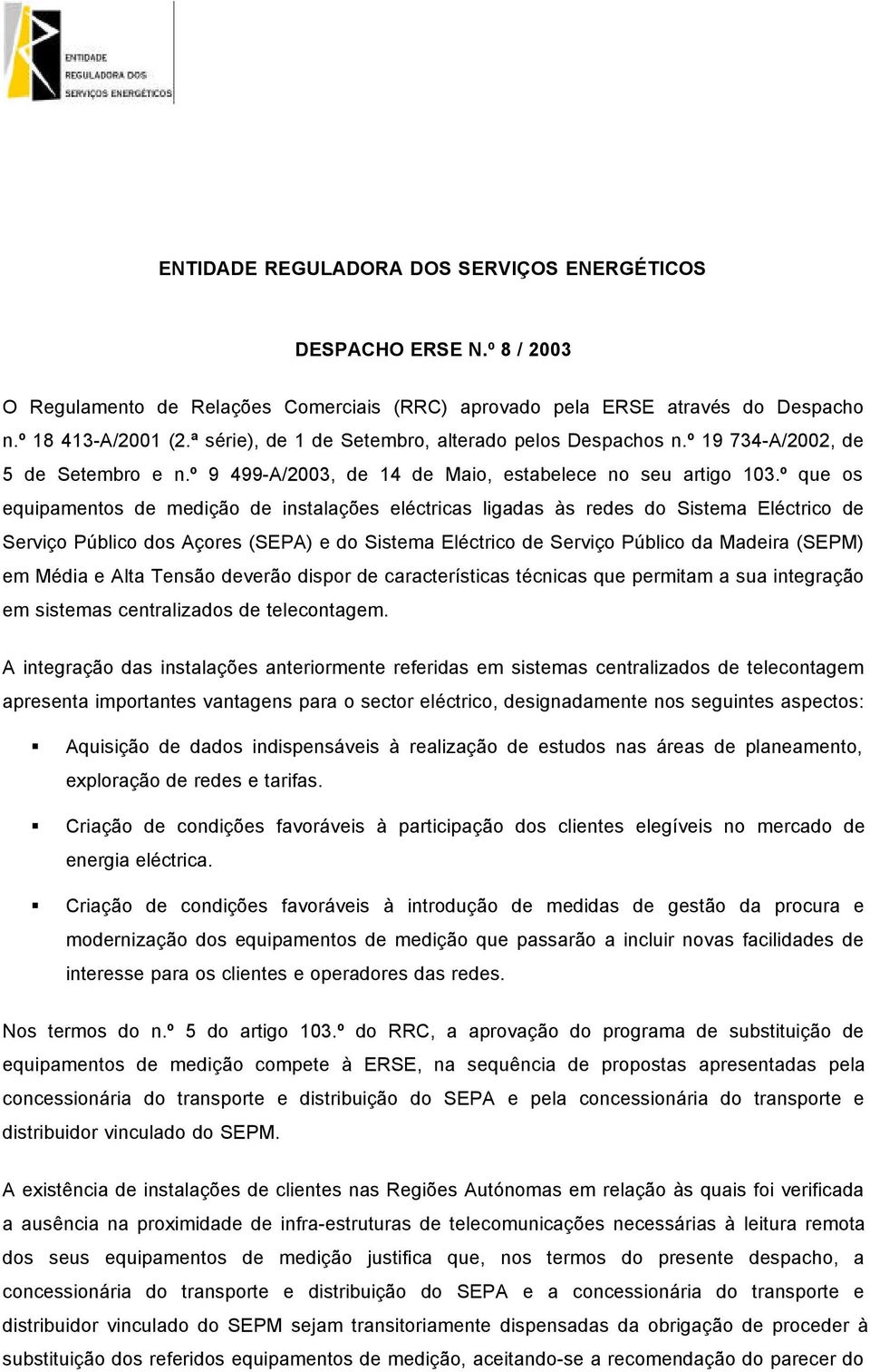 º que os equipamentos de medição de instalações eléctricas ligadas às redes do Sistema Eléctrico de Serviço Público dos Açores (SEPA) e do Sistema Eléctrico de Serviço Público da Madeira (SEPM) em