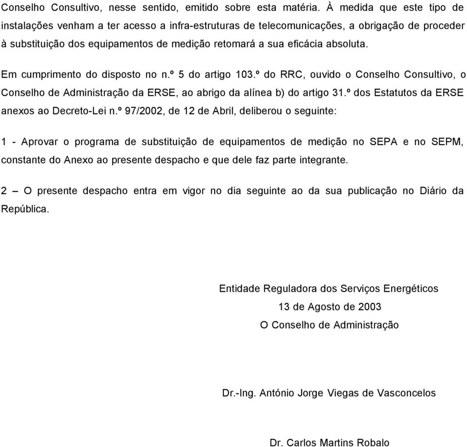 Em cumprimento do disposto no n.º 5 do artigo 103.º do RRC, ouvido o Conselho Consultivo, o Conselho de Administração da ERSE, ao abrigo da alínea b) do artigo 31.