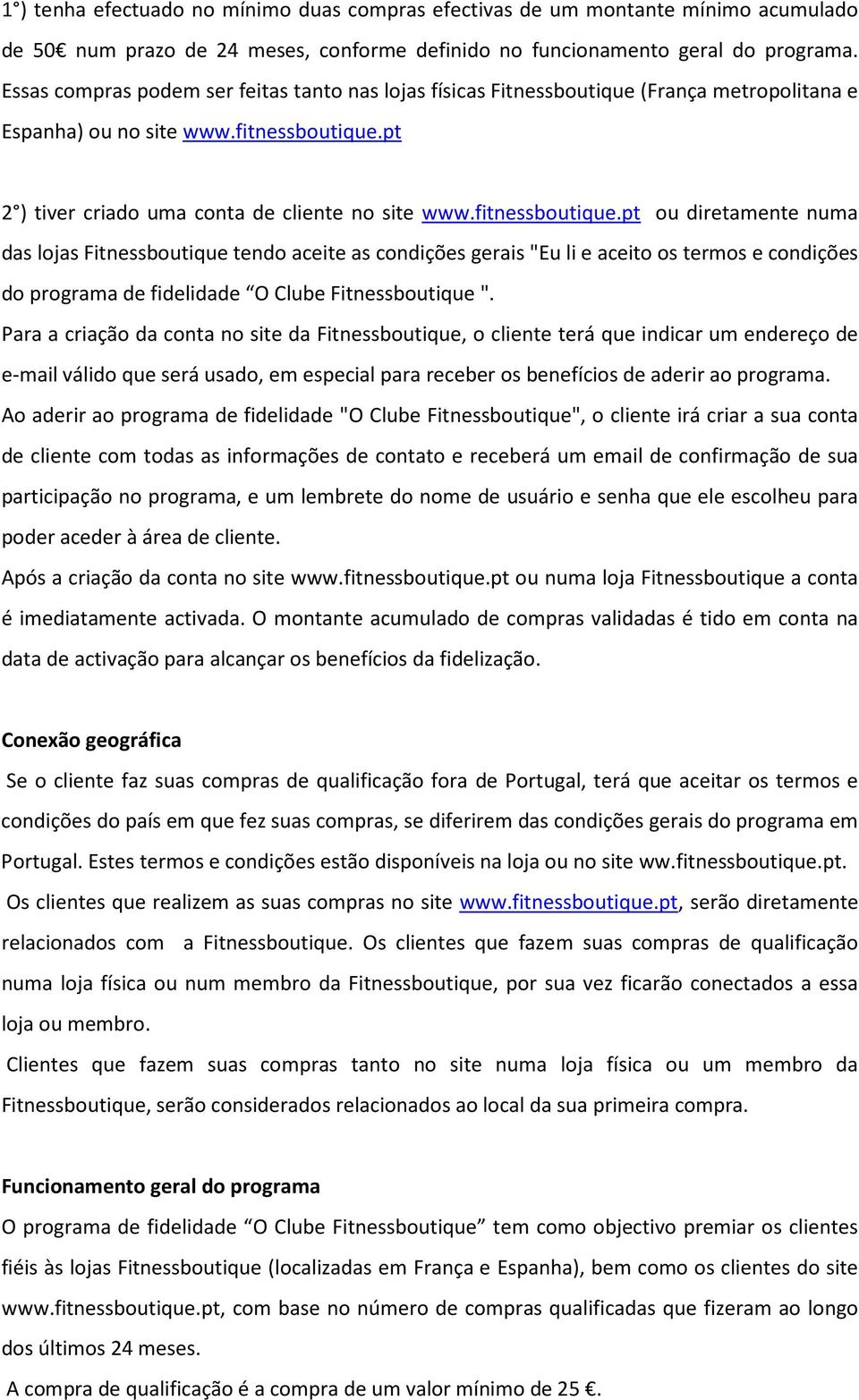 fitnessboutique.pt ou diretamente numa das lojas Fitnessboutique tendo aceite as condições gerais "Eu li e aceito os termos e condições do programa de fidelidade O Clube Fitnessboutique ".