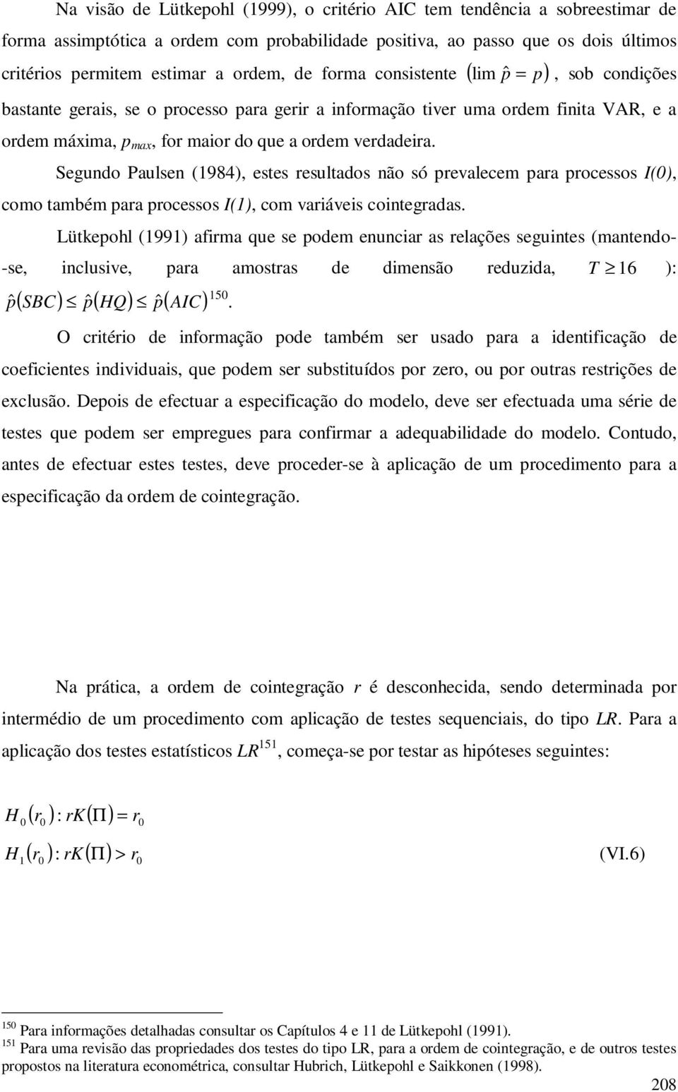 Segundo Paulsen (1984), eses resulados não só prevalecem para processos I(), como ambém para processos I(1), com variáveis coinegradas.