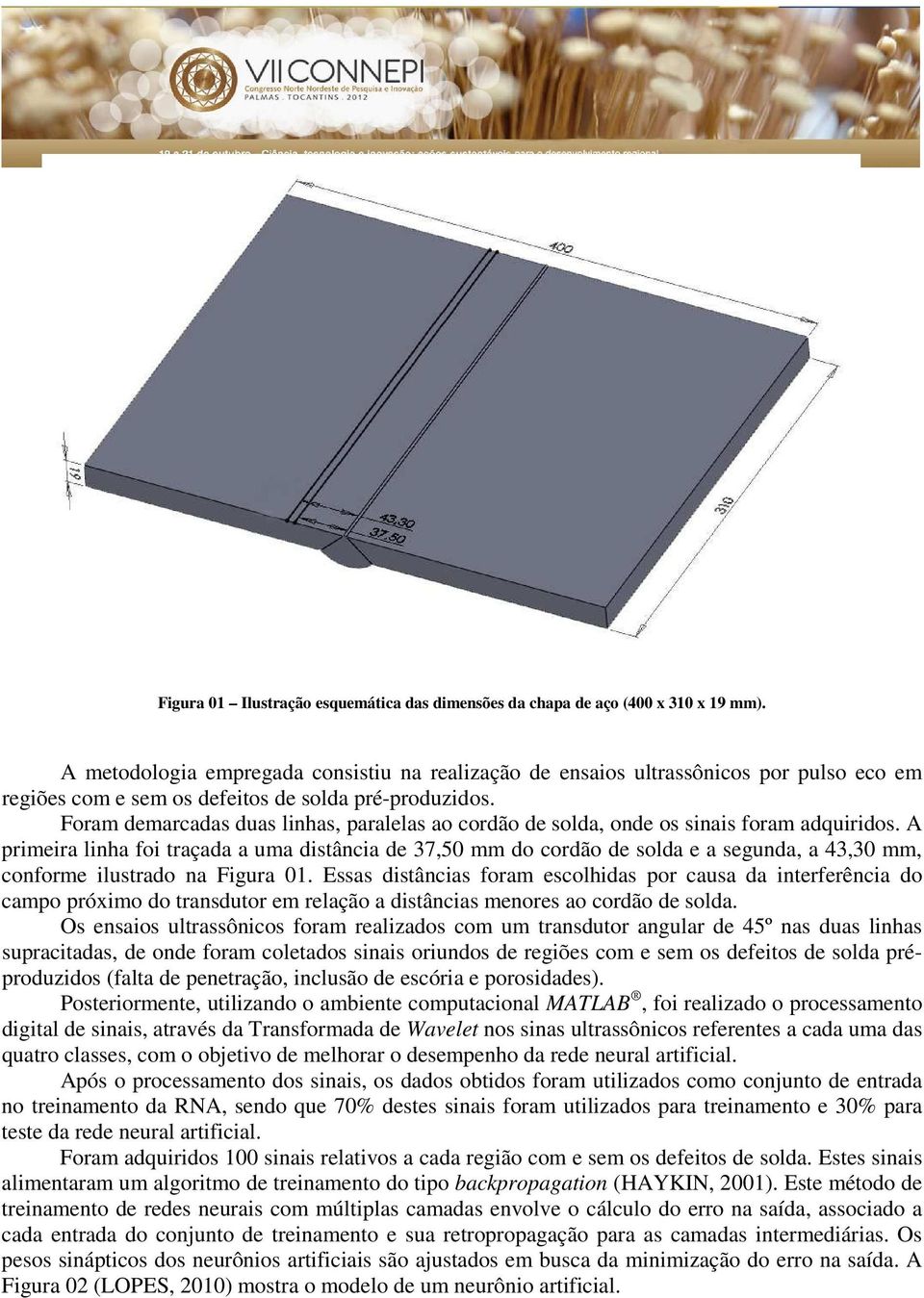 Foram demarcadas duas linhas, paralelas ao cordão de solda, onde os sinais foram adquiridos.