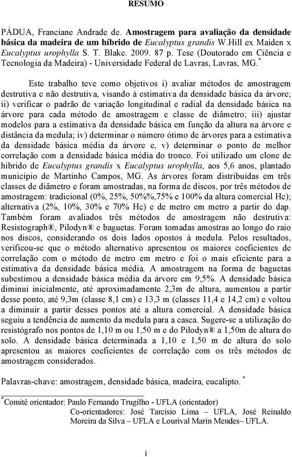 * Este trabalho teve como objetvos ) avalar métodos de amostragem destrutva e não destrutva, vsando à estmatva da densdade básca da árvore; ) verfcar o padrão de varação longtudnal e radal da