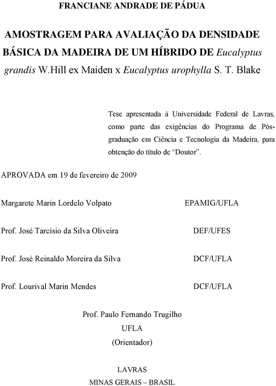 Blake Tese apresentada à Unversdade Federal de Lavras, como parte das exgêncas do Programa de Pósgraduação em Cênca e Tecnologa da Madera, para