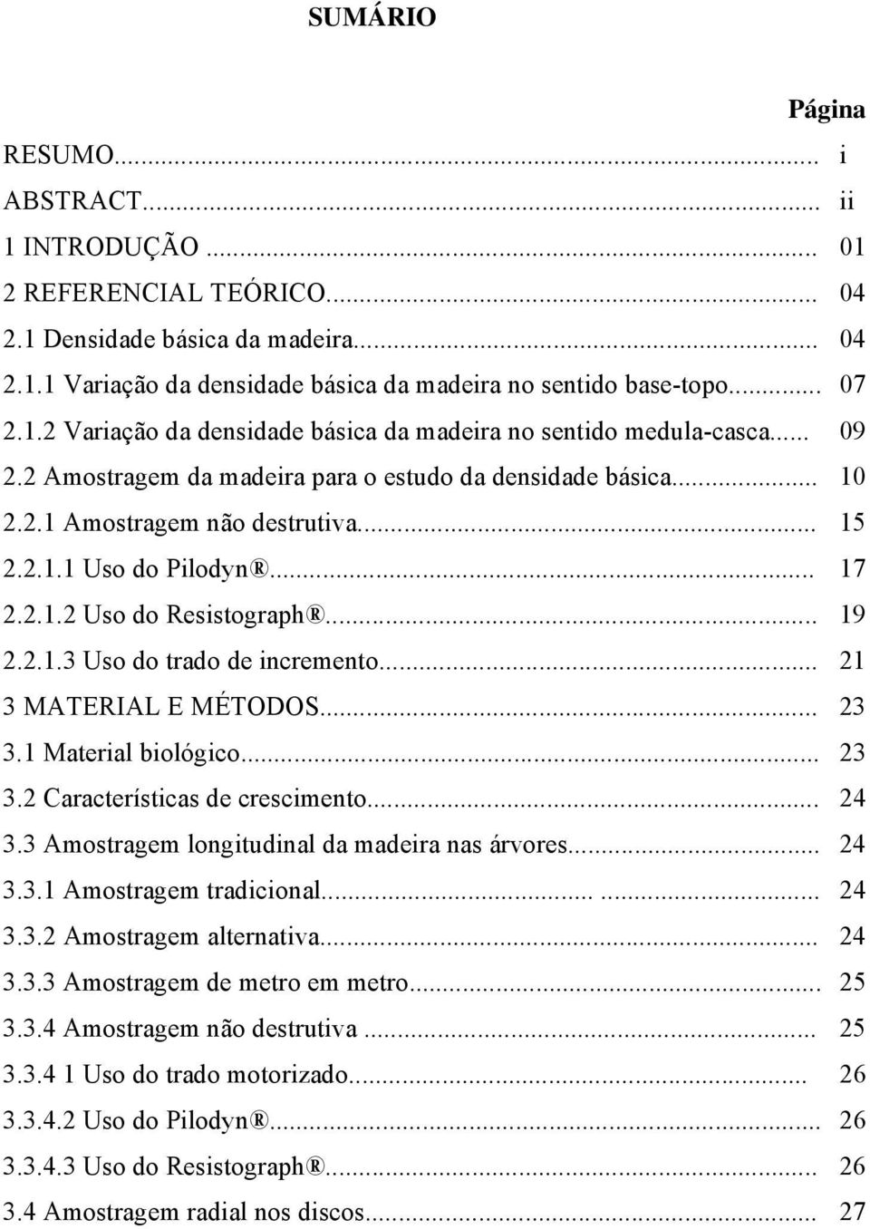 .. 1 3 MATERIAL E MÉTODOS... 3 3.1 Materal bológco... 3 3. Característcas de crescmento... 4 3.3 Amostragem longtudnal da madera nas árvores... 4 3.3.1 Amostragem tradconal...... 4 3.3. Amostragem alternatva.