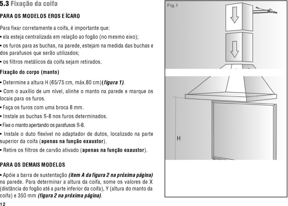 das buchas e dos parafusos que serão utilizados; os filtros metálicos da coifa sejam retirados. Fixação do corpo (manto) Determine a altura H (65/75 cm, máx.80 cm)(figura 1).