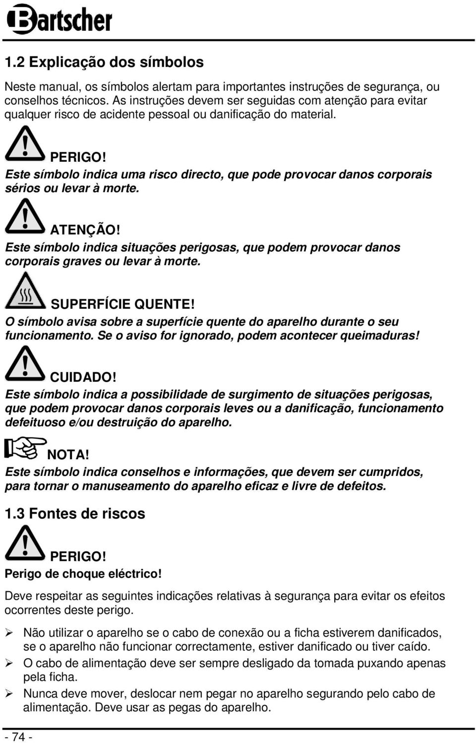 Este símbolo indica uma risco directo, que pode provocar danos corporais sérios ou levar à morte. ATENÇÃO!