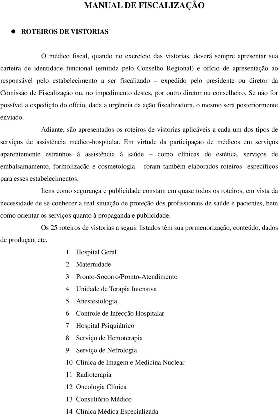 conselheiro. Se não for possível a expedição do ofício, dada a urgência da ação fiscalizadora, o mesmo será posteriormente enviado.