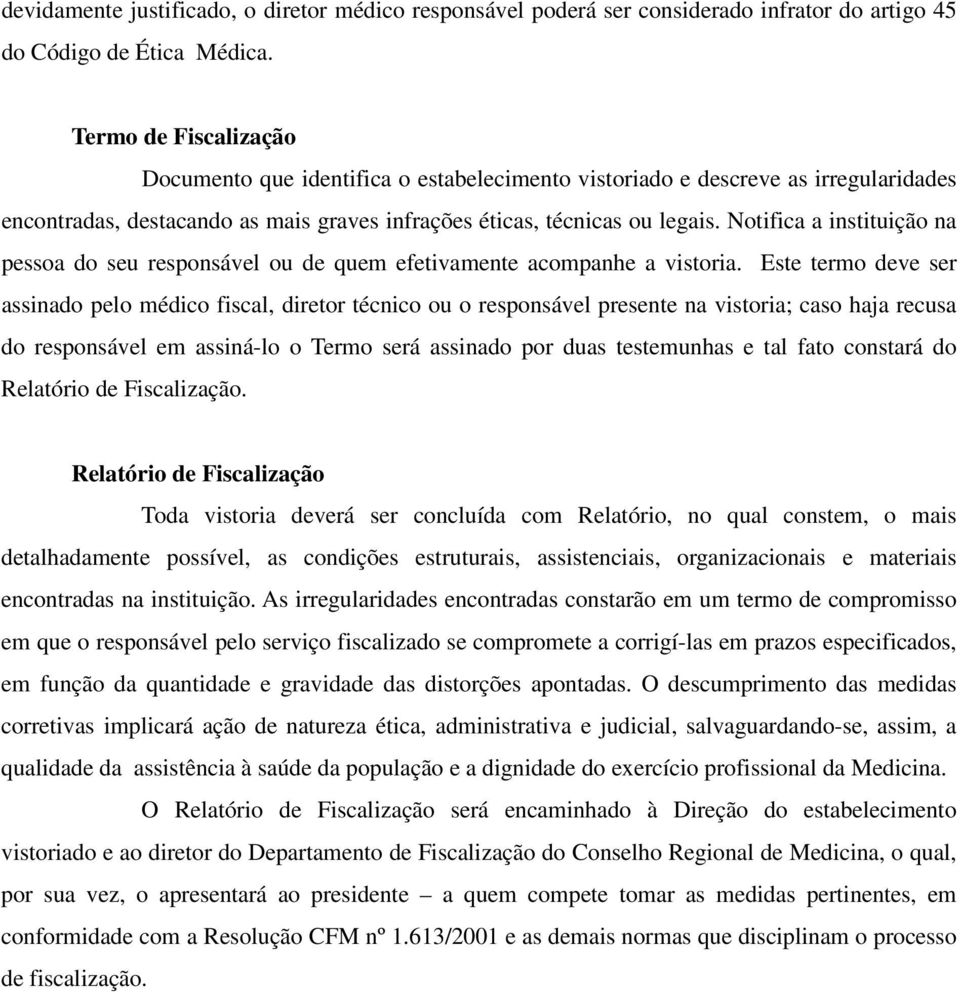 Notifica a instituição na pessoa do seu responsável ou de quem efetivamente acompanhe a vistoria.