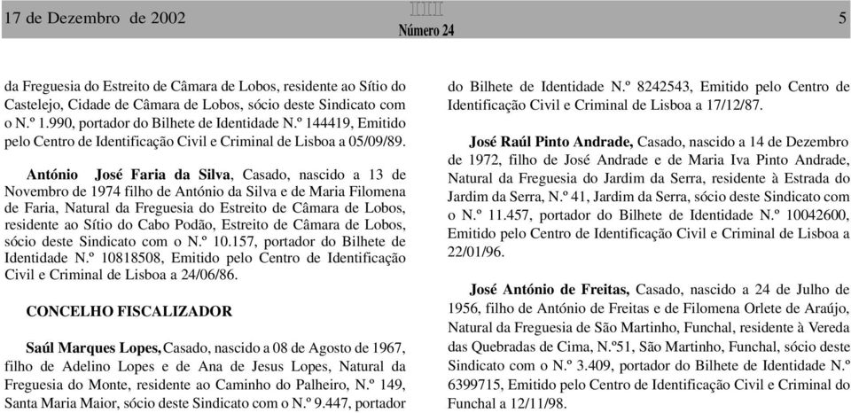 António José Faria da Silva, Casado, nascido a 13 de Novembro de 1974 filho de António da Silva e de Maria Filomena de Faria, Natural da Freguesia do Estreito de Câmara de Lobos, residente ao Sítio