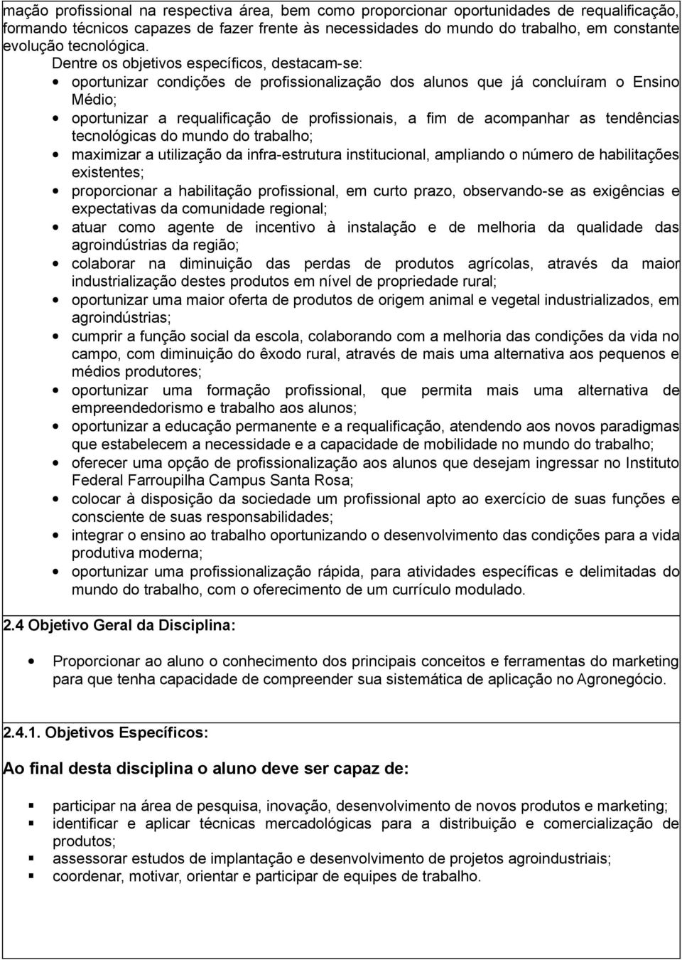 Dentre os objetivos específicos, destacam-se: oportunizar condições de profissionalização dos alunos que já concluíram o Ensino Médio; oportunizar a requalificação de profissionais, a fim de