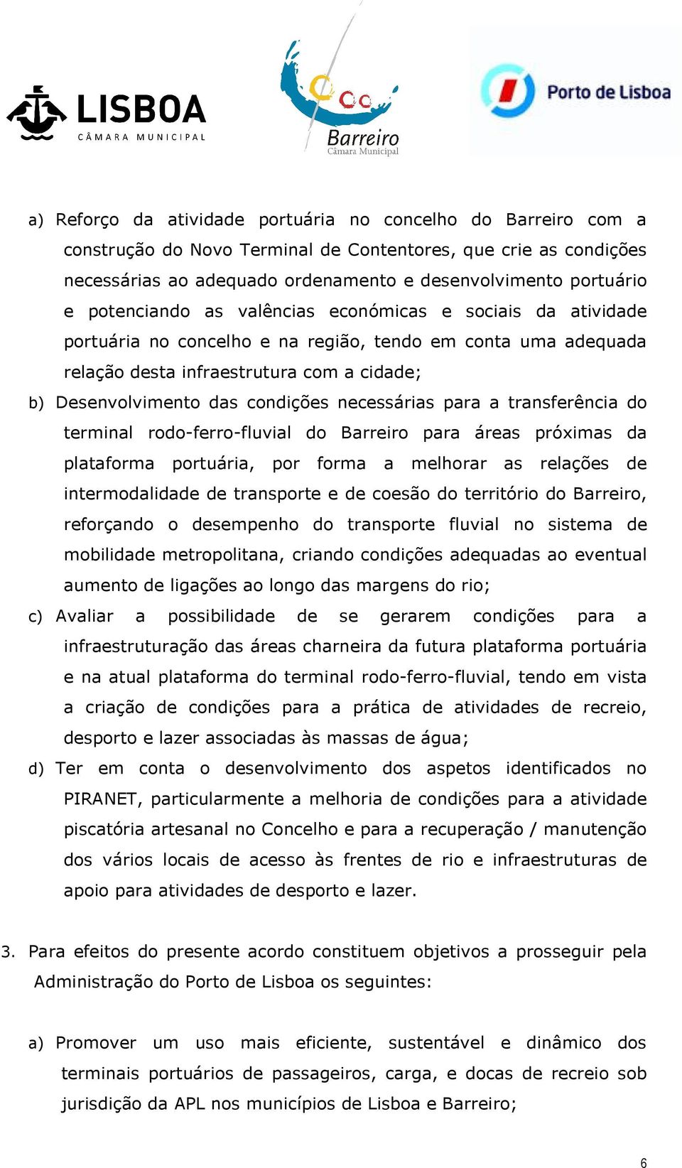 necessárias para a transferência do terminal rodo-ferro-fluvial do Barreiro para áreas próximas da plataforma portuária, por forma a melhorar as relações de intermodalidade de transporte e de coesão