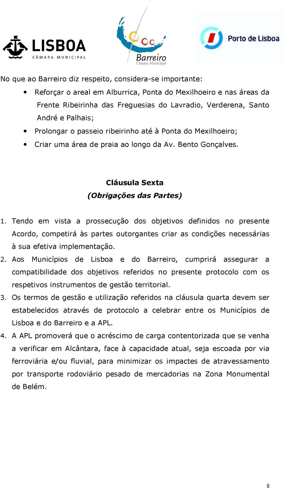 Tendo em vista a prossecução dos objetivos definidos no presente Acordo, competirá às partes outorgantes criar as condições necessárias à sua efetiva implementação. 2.