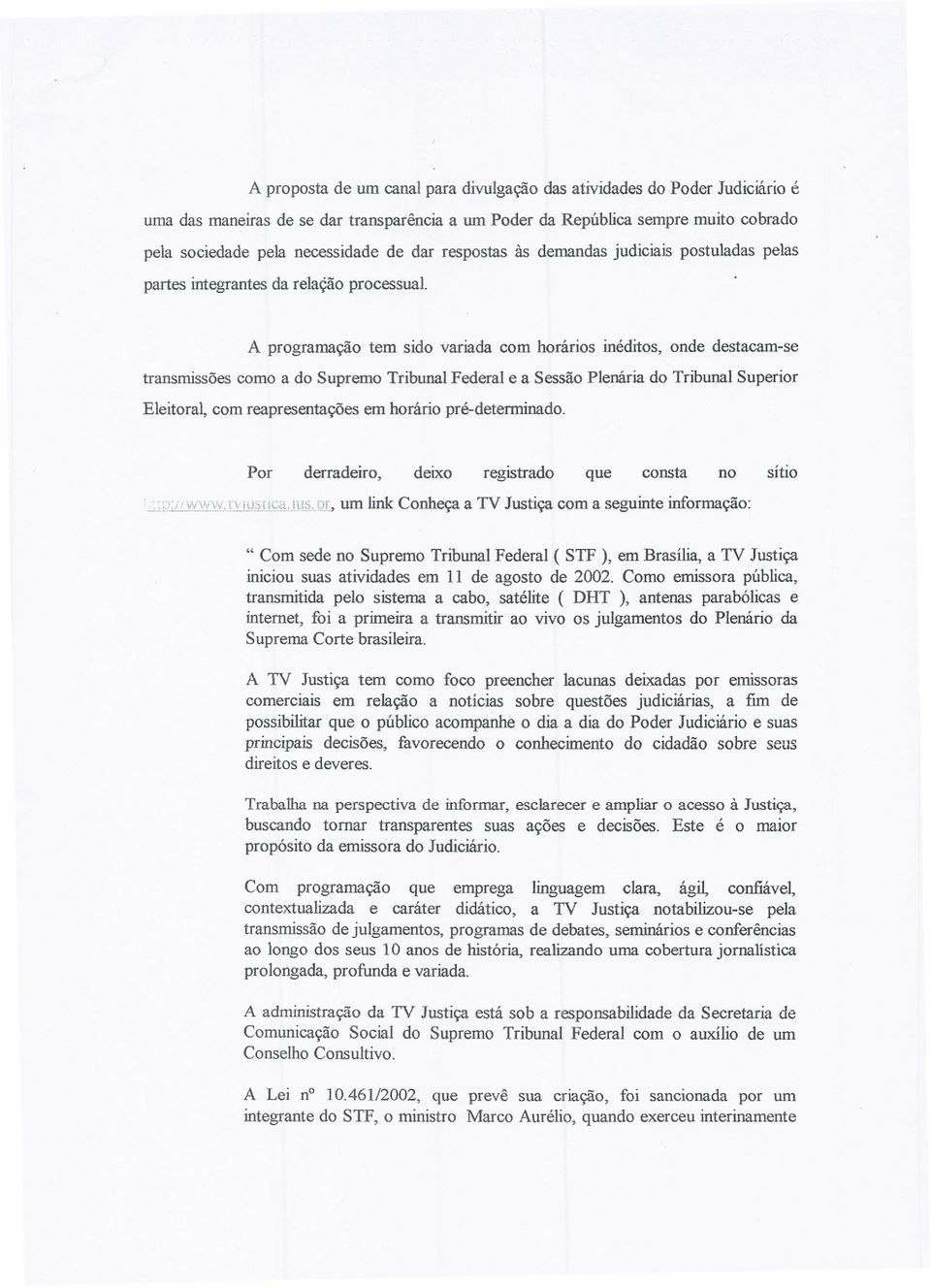 A programação tem sido variada com horários inéditos, onde destacam-se transmissões como a do Supremo Tribunal Federal e a Sessão Plenária do Tribunal Superior Eleitoral, com reapresentações em