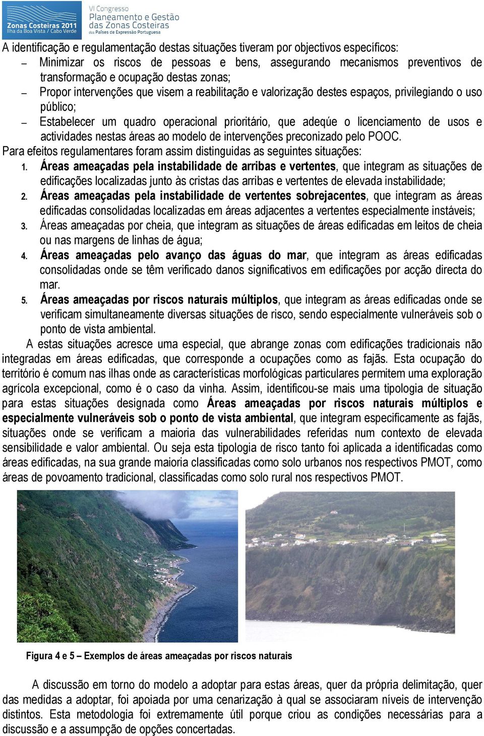 actividades nestas áreas ao modelo de intervenções preconizado pelo POOC. Para efeitos regulamentares foram assim distinguidas as seguintes situações: 1.