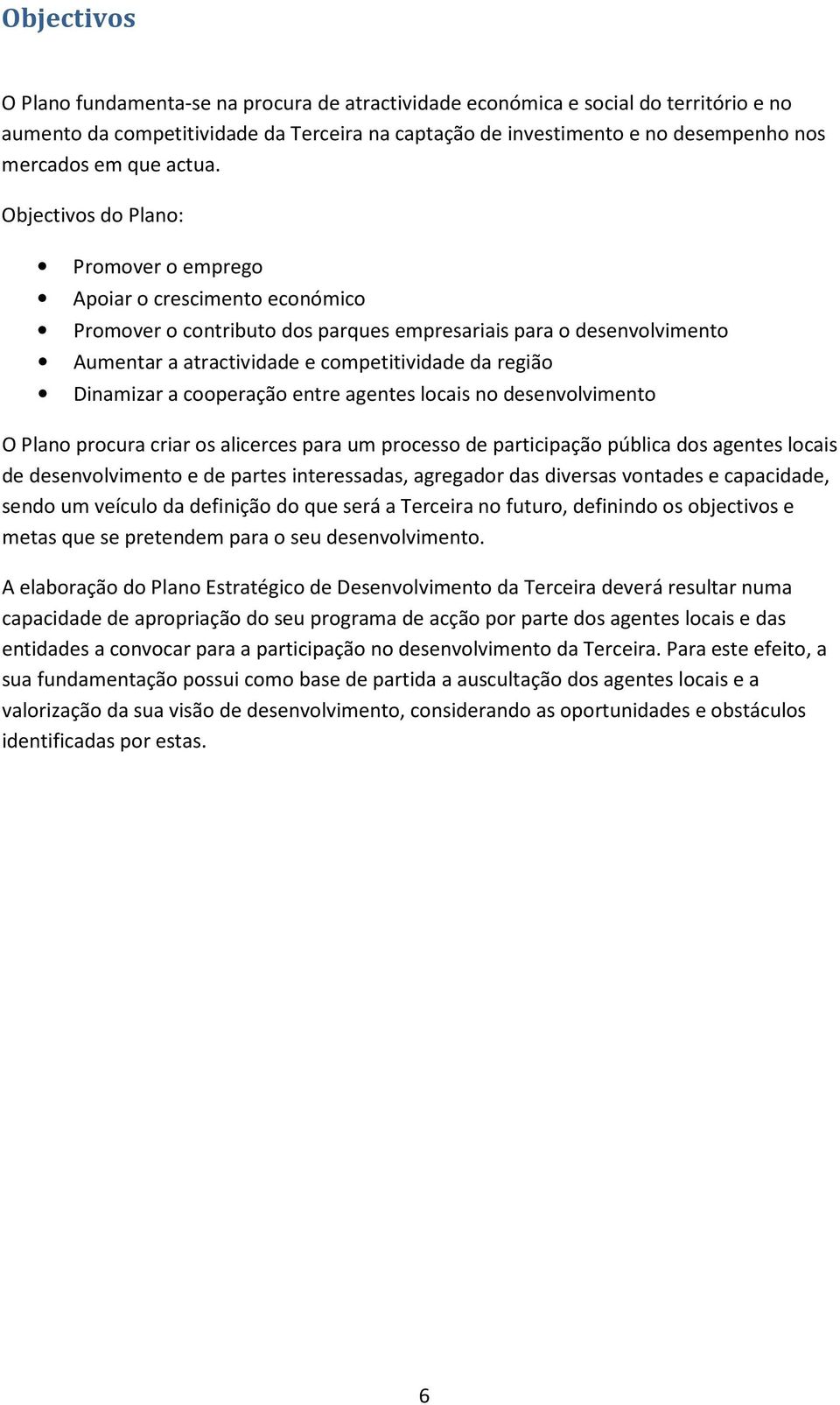 Objectivos do Plano: Promover o emprego Apoiar o crescimento económico Promover o contributo dos parques empresariais para o desenvolvimento Aumentar a atractividade e competitividade da região