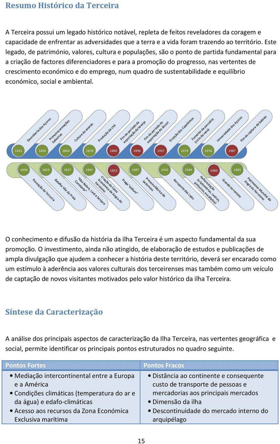 Este legado, de património, valores, cultura e populações, são o ponto de partida fundamental para a criação de factores diferenciadores e para a promoção do progresso, nas vertentes de crescimento