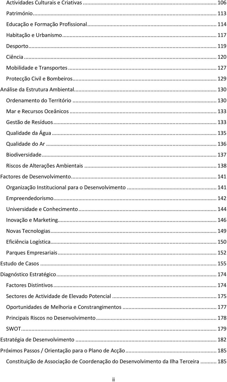 .. 135 Qualidade do Ar... 136 Biodiversidade... 137 Riscos de Alterações Ambientais... 138 Factores de Desenvolvimento... 141 Organização Institucional para o Desenvolvimento... 141 Empreendedorismo.