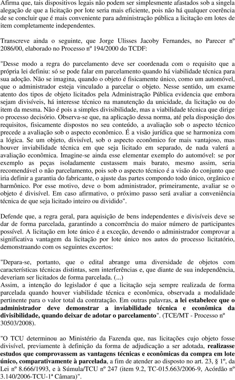 Transcreve ainda o seguinte, que Jorge Ulisses Jacoby Fernandes, no Parecer nº 2086/00, elaborado no Processo nº 194/2000 do TCDF: "Desse modo a regra do parcelamento deve ser coordenada com o