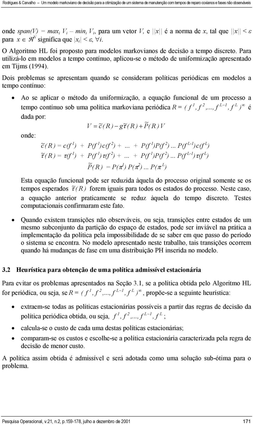 Dois problemas se apresentam quando se consideram políticas periódicas em modelos a tempo contínuo: Ao se aplicar o método da uniformização, a equação funcional de um processo a 1 2 L 1 L tempo