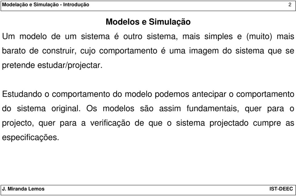 Estudando o comportamento do modelo podemos antecipar o comportamento do sistema original.