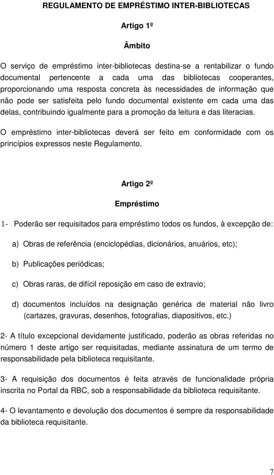 leitura e das literacias. O empréstimo inter-bibliotecas deverá ser feito em conformidade com os princípios expressos neste Regulamento.