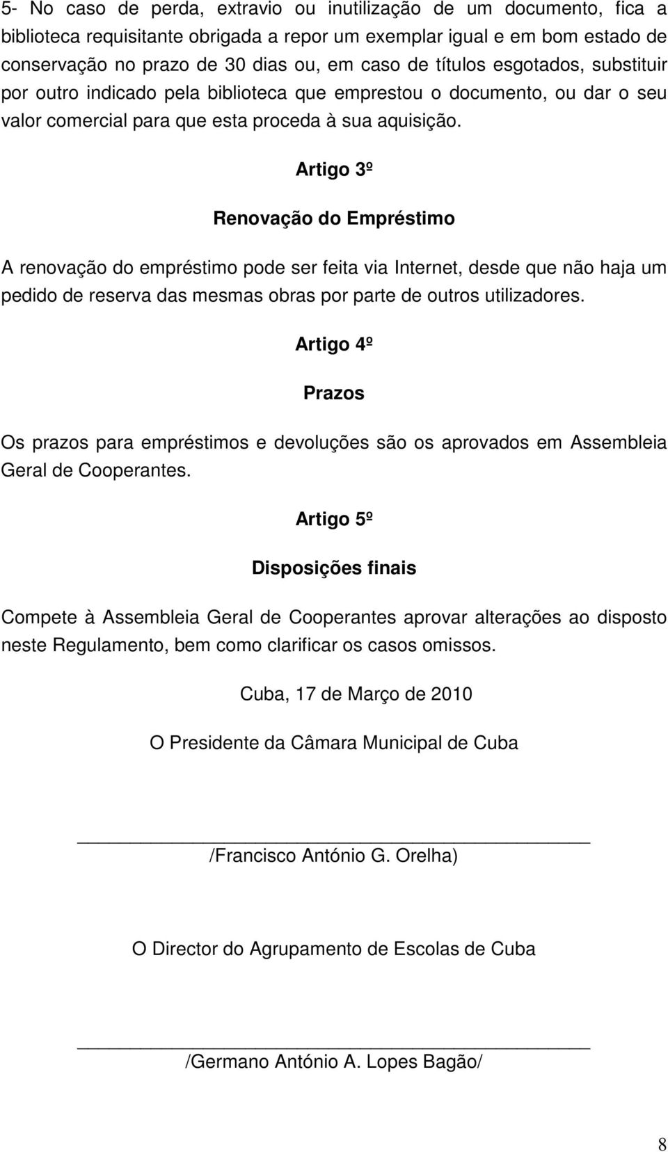 Artigo 3º Renovação do Empréstimo A renovação do empréstimo pode ser feita via Internet, desde que não haja um pedido de reserva das mesmas obras por parte de outros utilizadores.