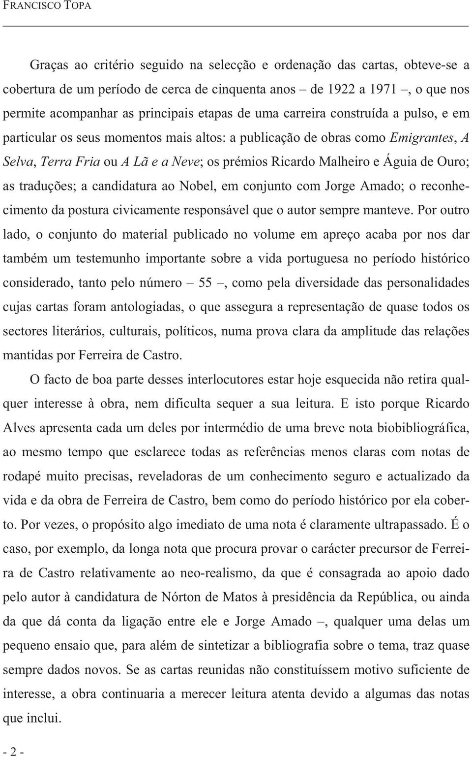 Águia de Ouro; as traduções; a candidatura ao Nobel, em conjunto com Jorge Amado; o reconhecimento da postura civicamente responsável que o autor sempre manteve.